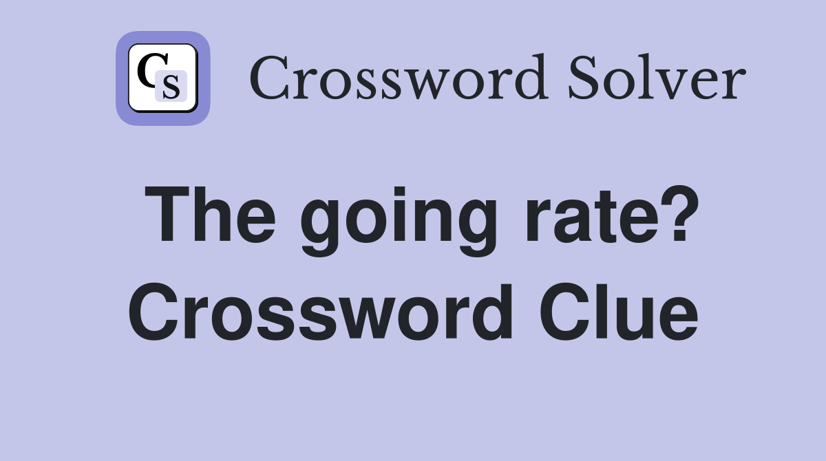 The going rate? Crossword Clue Answers Crossword Solver